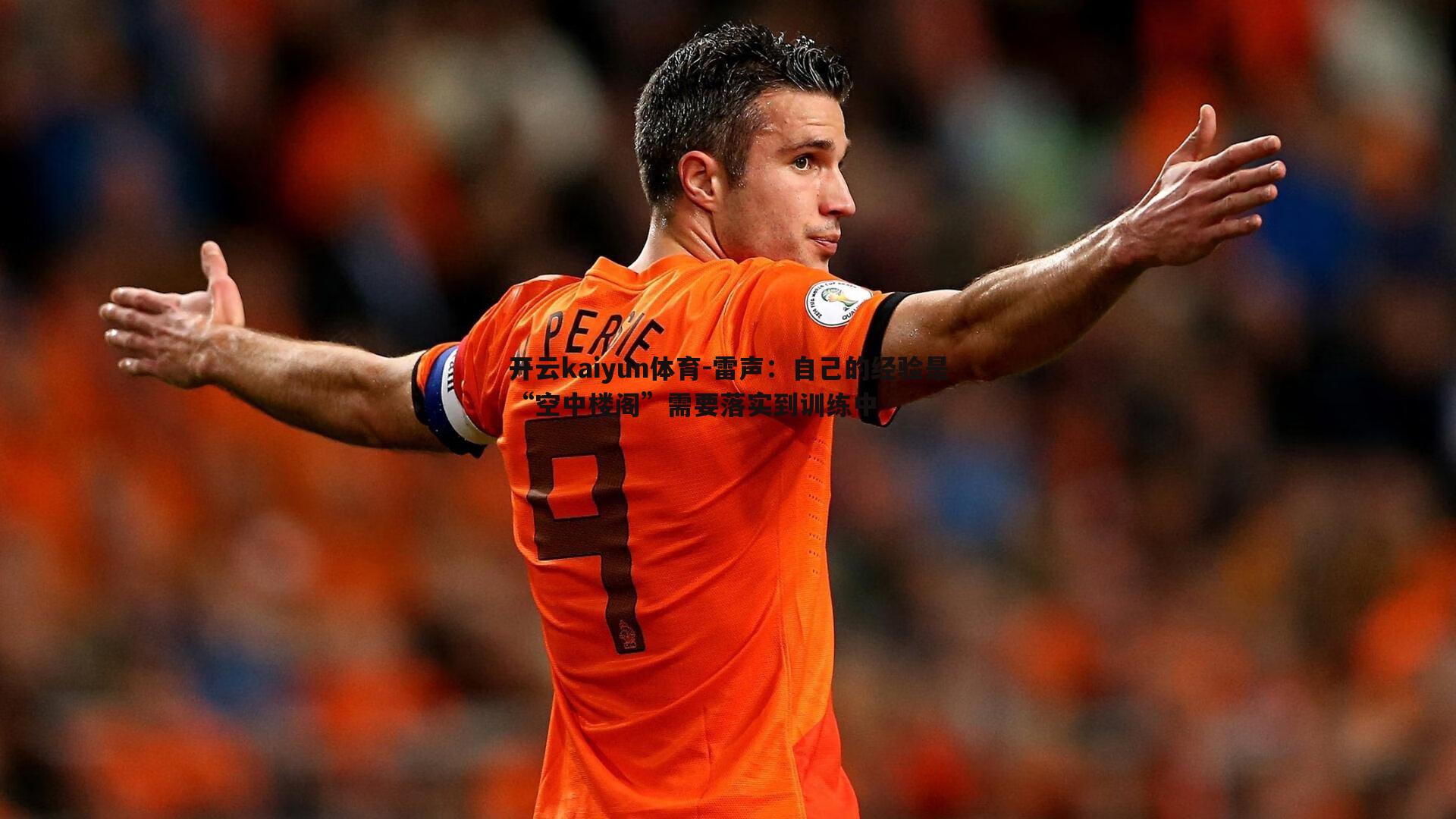 雷声:自己的经验是“空中楼阁”需要落实到训练中